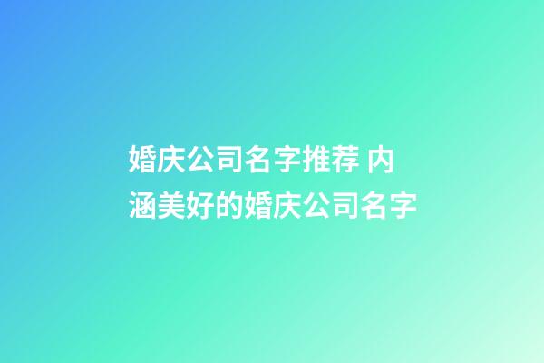 婚庆公司名字推荐 内涵美好的婚庆公司名字-第1张-公司起名-玄机派